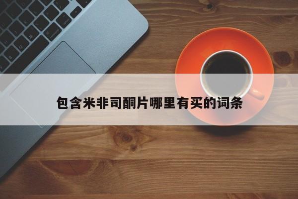 打胎药叫什么名字微信怎么购买包含米非司酮片哪里有买的词条