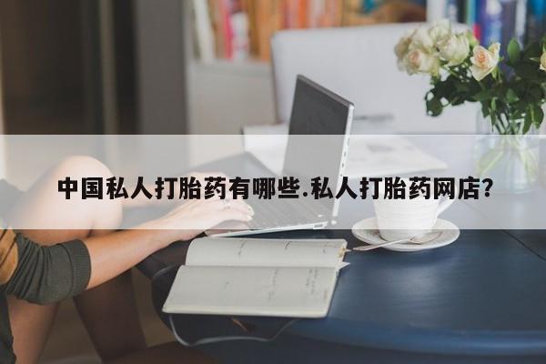 打胎药叫什么名字微信怎么购买中国私人打胎药有哪些.私人打胎药网店？