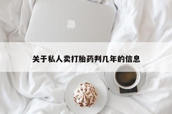打胎药叫什么名字微信怎么购买关于私人卖打胎药判几年的信息