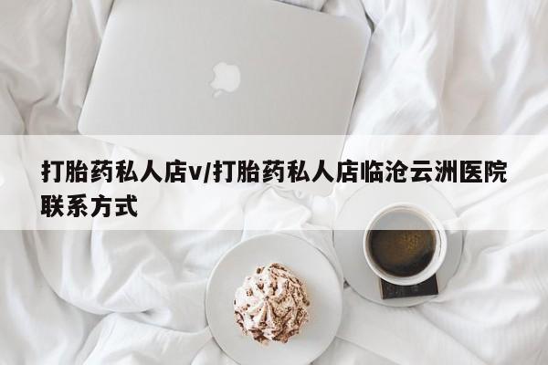 打胎药叫什么名字微信怎么购买打胎药私人店v/打胎药私人店临沧云洲医院联系方式