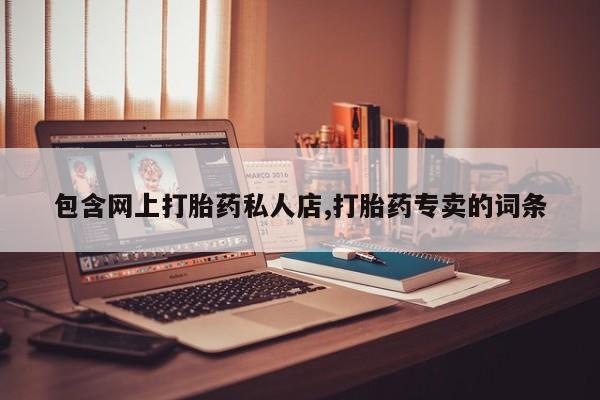 打胎药叫什么名字微信怎么购买包含网上打胎药私人店,打胎药专卖的词条