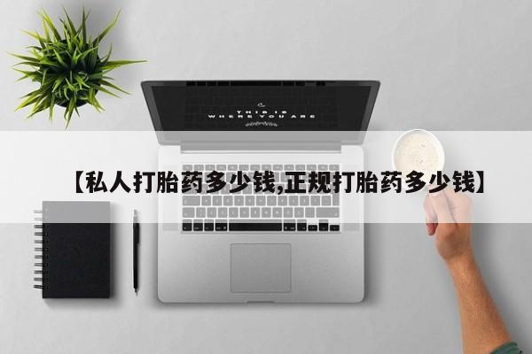 打胎药叫什么名字微信怎么购买【私人打胎药多少钱,正规打胎药多少钱】